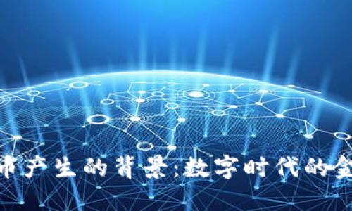 加密货币产生的背景：数字时代的金融革命