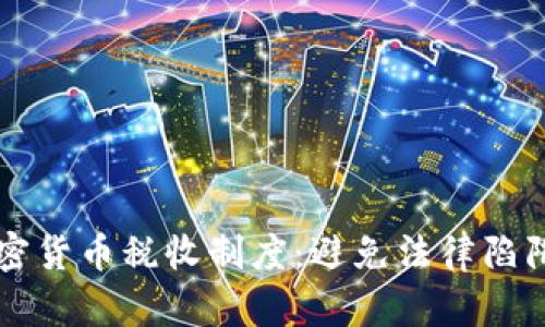 深入了解加密货币税收制度：避免法律陷阱与合规指南