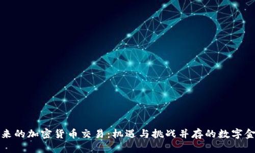 国内未来的加密货币交易：机遇与挑战并存的数字金融时代