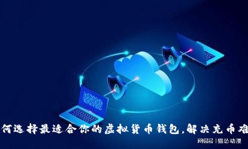 如何选择最适合你的虚拟货币钱包，解决充币难题
