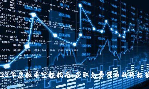 2023年虚拟币空投指南：获取免费代币的终极策略