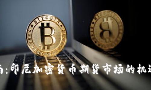 投资指南：印尼加密货币期货市场的机遇与挑战