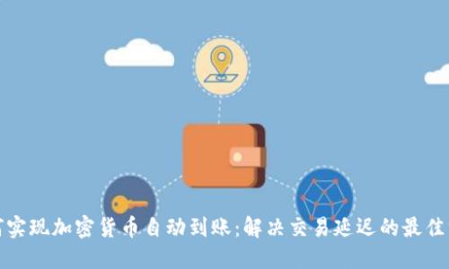 如何实现加密货币自动到账：解决交易延迟的最佳方案