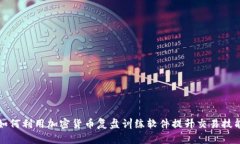 如何利用加密货币复盘训练软件提升交易技能