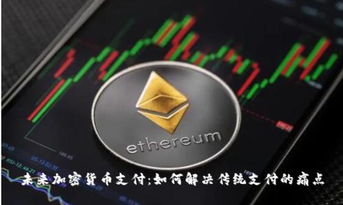 未来加密货币支付：如何解决传统支付的痛点