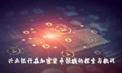 兴业银行在加密货币领域的探索与挑战
