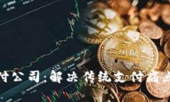 加密货币支付公司：解决传统支付痛点的创新之