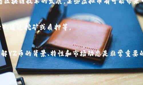 YZ币（YZ Token）是一种虚拟货币，通常与区块链技术相关联。这种币的具体性质、用途和发行机制会因项目而异，但通常包括以下几个方面：

### 1. 主要特点
YZ币通常具有去中心化、透明、安全等特点。它可能是基于某种区块链技术，如以太坊或比特币，旨在为某些服务或产品提供支付手段。

### 2. 经济模型
YZ币可能会有特定的经济模型，包括总供给量、流通量和激励机制。很多虚拟币通过挖矿、质押或交易获得，并可以在加密货币交易所进行买卖。

### 3. 用途
一部分YZ币的设计目的是为特定的生态系统服务，例如去中心化应用（DApp）、游戏、金融服务等。在这些环境中，YZ币可能用作交易媒介、激励机制或参与治理。

### 4. 风险与机遇
投资YZ币的风险与机遇并存。虚拟币市场波动性大，投资者需要谨慎评估。同时，随着区块链技术的发展，某些虚拟币有可能带来可观的回报。

### 5. 获取途径
用户可以通过多种方式获取YZ币，包括交易所购买、参与项目的 ICO（首次代币发行）、通过挖矿或质押等。

### 结论
YZ币作为一种虚拟币，有其独特的市场地位和功能。对于投资者和用户而言，深入理解YZ币的背景、特性和市场动态是非常重要的，同时也需要谨慎管理风险。在参与相关活动时，建议保持理性，并做好充分的研究。

如果您对YZ币有特定的兴趣或问题，欢迎随时提问！