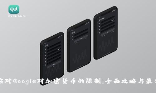 如何应对Google对加密货币的限制：全面攻略与最佳实践