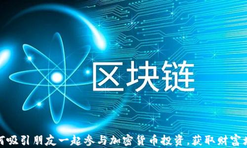 
如何吸引朋友一起参与加密货币投资，获取财富增值