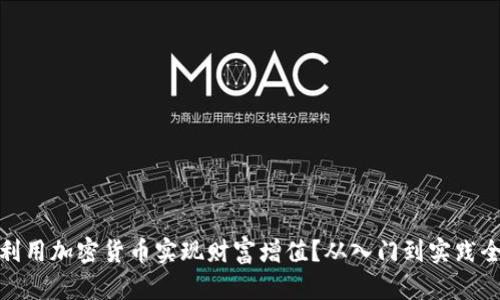 如何利用加密货币实现财富增值？从入门到实践全攻略