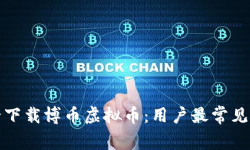 如何安全下载博币虚拟币：用户最常见问题详解