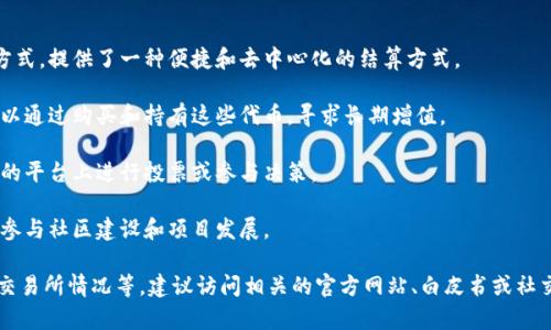 RVX虚拟币是与某个特定项目或平台相关的加密货币。通常情况下，虚拟币的定义涉及到它在区块链技术上的应用，而RVX可能是一种用于交易、投资或其他功能的数字资产。

在许多情况下，虚拟币如RVX可以用于多个目的，例如：

1. **支付手段**：很多虚拟币可以用作商品和服务的支付方式，提供了一种便捷和去中心化的结算方式。
   
2. **投资工具**：虚拟币往往被视为一种投资资产，用户可以通过购买和持有这些代币，寻求长期增值。

3. **功能性代币**：某些虚拟币具有特定功能，例如在特定的平台上进行投票或参与决策。

4. **社区激励**：有些虚拟币被用作奖励机制，以鼓励用户参与社区建设和项目发展。

如果你在寻找RVX虚拟币的具体信息，例如它的功能、特点、交易所情况等，建议访问相关的官方网站、白皮书或社交媒体渠道，以获取最新的信息和动态。