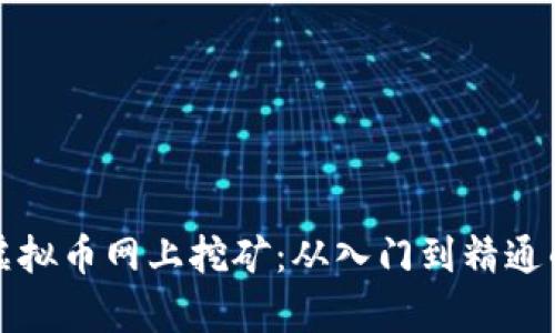 全面解析虚拟币网上挖矿：从入门到精通的实用指南