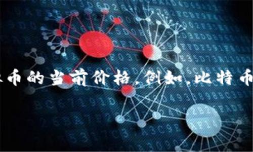 虚拟币（加密货币）的价格会随着市场供需而变化，因此没有固定的价格。您可以通过各大交易所或金融新闻网站实时查看虚拟币的当前价格。例如，比特币、以太坊、瑞波币等主流虚拟币的价格会在相关平台上进行实时更新。建议您时常关注这些信息，以便了解虚拟币市场的动态。 

如果您需要更详细的信息，或者有其他与加密货币相关的问题，请告诉我！