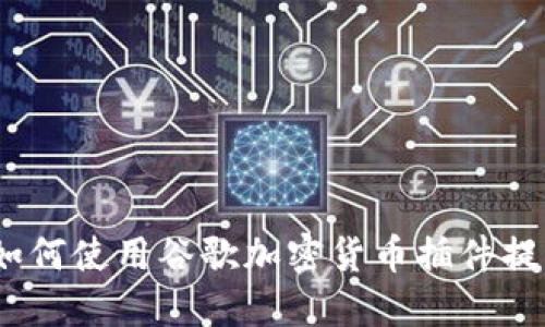 最全指南：如何使用谷歌加密货币插件提升投资决策