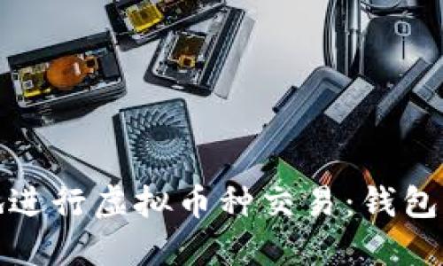 如何安全便捷地进行虚拟币种交易：钱包选择与交易策略