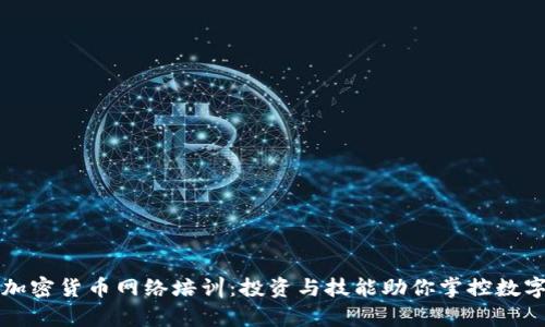 全面解析加密货币网络培训：投资与技能助你掌控数字资产未来