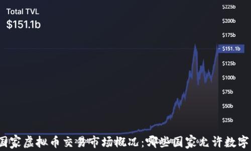 
全球主要国家虚拟币交易市场概况：哪些国家允许数字货币交易？