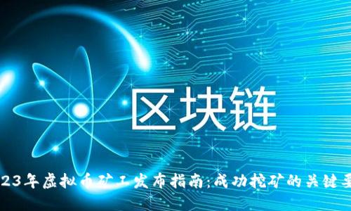 2023年虚拟币矿工发布指南：成功挖矿的关键要素