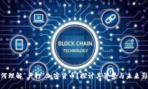 如何理解“严打”加密货币？探讨其背景与未来影响