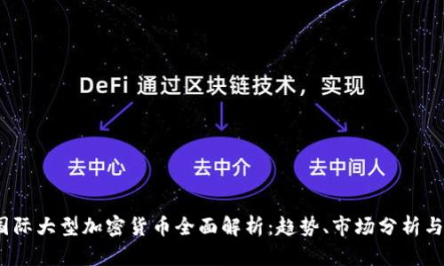 2023年国际大型加密货币全面解析：趋势、市场分析与未来前景