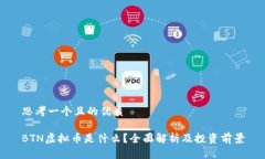 思考一个且的优质BTN虚拟币是什么？全面解析及