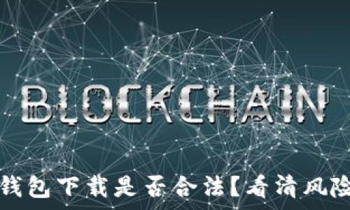   
虚拟币钱包下载是否合法？看清风险与责任