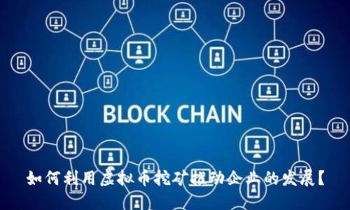 如何利用虚拟币挖矿推动企业的发展？